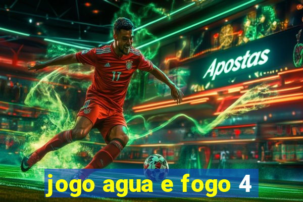 jogo agua e fogo 4